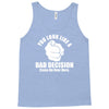 you look like a bad decision come on over here Tank Top