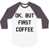 ok, but first coffee 3/4 Sleeve Shirt