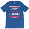 i never dreamed i would be a super cool teacher. but here i am killing T-Shirt