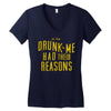 drunk me had their reasons Women's V-Neck T-Shirt
