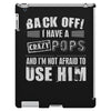 back off i have a crazy pops and i'm not afraid to user him. iPad 3 and 4 Case