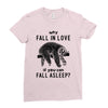 Why Fall In Love If You Can Fall Aslepp Ladies Fitted T-Shirt