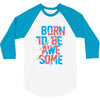 BORN TO BE AWESOME 3/4 Sleeve Shirt