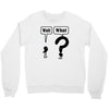 wait,what Crewneck Sweatshirt