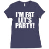 i'm fat lets party funny slogan Ladies Fitted T-Shirt