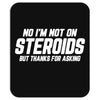 No I'm Not On Steroids, But Thanks For Asking Mousepad
