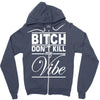 bitch don't kill my vibe Zipper Hoodie