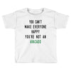 You Can't Make Everyone Happy You're Not an Avacado Toddler T-shirt
