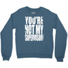 you're not my supervisor Crewneck Sweatshirt