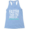 faster than the speed of something slower Racerback Tank