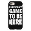 i paused my game to be here iPhone 8 Case
