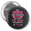 All Women Are Created Equal But Only The Best Are Born In May Pin-back button
