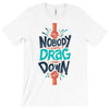 nobody can drag me down T-Shirt