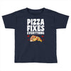 pizza fixes everything Toddler T-shirt