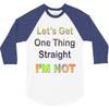 let's get one thing straight im not 3/4 Sleeve Shirt