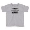 i'm sorry for what i said when i was hungry Toddler T-shirt