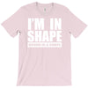 i'm in shape, round is in shape T-Shirt
