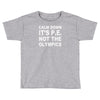 calm down it's p.e Toddler T-shirt