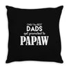 Only the best Dads Get Promoted to Papaw Throw Pillow