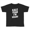 Kale Yeah I'm Vegan! Toddler T-shirt