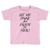 Get Me Drunk And Enjoy The Show Toddler T-shirt