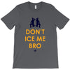 don't ice me bro T-Shirt