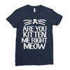 are you kitten me right meow Ladies Fitted T-Shirt