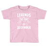 Legends Are Born In December Toddler T-shirt