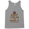 keep calm have it Tank Top