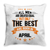 All Men Created Equal But The Best Born In April Throw Pillow