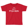 we got the power 5 Toddler T-shirt