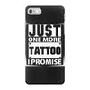 Just One More Tattoo I Promise iPhone 7 Case