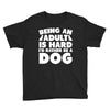 Being an adult is hard I'd rather be a dog Youth Tee
