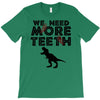 We Need More Teeth T-Shirt