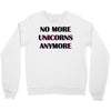 no more unicorns 2 Crewneck Sweatshirt