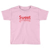 SWEET SWEET Toddler T-shirt