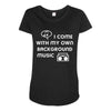 i come with my own Maternity Scoop Neck T-shirt