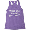 what the meow you doin Racerback Tank