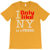 i only like ny as a friend T-Shirt