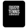 education is important but tennis is more importanter Mousepad
