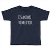 its an ono to meet you Toddler T-shirt