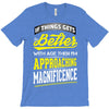 If Things Gets Better With Age Then I Am Approaching Magnificence T-Shirt