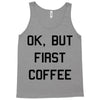 ok, but first coffee Tank Top