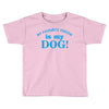 my favourite person is my dog Toddler T-shirt