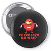 Do You Know Da Wae, THE WAY, DA WAE, Finding Da Wae, Ugandan Knuckles, Pin-back button