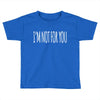 i'm not for you Toddler T-shirt