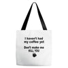 i havent had my coffee yet Tote Bags