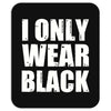 I ONLY WEAR BLACK Mousepad