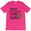 Made With Lots Of Love And a Little Science T-Shirt