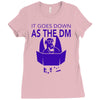 it goes down as the dm Ladies Fitted T-Shirt